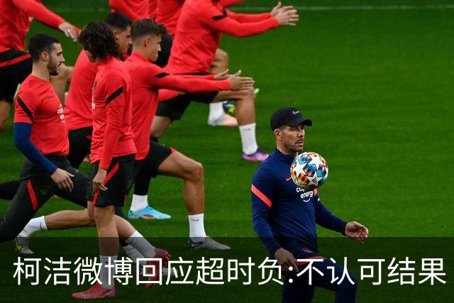 柯洁微博回应超时负:不认可结果 希望引以为戒